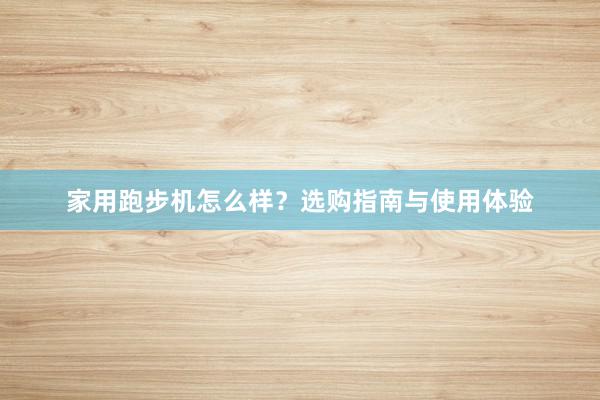 家用跑步机怎么样？选购指南与使用体验
