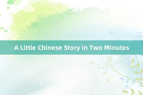 A Little Chinese Story in Two Minutes